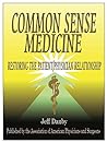 Common Sense Medicine: Restoring the Patient/Physician Relationship Common Sense Medicine: Restoring the Patient/Physician Relationship