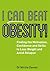 I Can Beat Obesity!: Finding the Motivation, Confidence and Skills to Lose Weight and Avoid Relapse