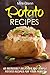 Potato Recipes: 40 Incredibly Delicious and Simple Potato Recipes for Your Family