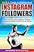No B.S.Guide to Getting Real Instagram Followers: How to Grow Your Audience Without Posting Hot Bikini Pictures on the Beach