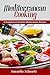 Mediterranean Cooking: A Cookbook of Authentic Mediterranean Recipes