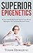 Superior Epigenetics: 10 Easy Scientifically Proven Ways to Turn Off and Reprogram Your Fat Genes Now and Forever
