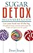 Sugar Detox: Beginners Guide To Sugar Detoxing (Sugar cravings, Lose weight, Binge eating, More energy, Detox, Weight Loss, Mental Health)