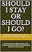 Should I Stay or Should I Go?: Tools To Help You Make Practical and Emotional Decisions When Thinking About Separation and Divorce
