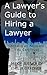 A Lawyer's Guide to Hiring a Lawyer: Choosing an Advocate You Can Trust