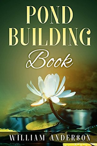 Pond Building Book: The Complete Guide on Building Perfect Backyard Pond (Kindle Edition)