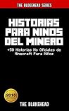 Historias Para Niños Del Minero. +50 Historias No Oficiales de Minecraft Para Niños. (Spanish Edition) Historias Para Niños Del Minero. +50 Historias No Oficiales de Minecraft Para Niños. (Spanish Edition)