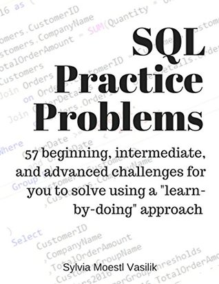 SQL Practice Problems: 57 beginning, intermediate, and advanced challenges for you to solve using a “learn-by-doing” approach (Kindle Edition)