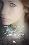 Ese ancho río entre nosotros by Gabriela Margall