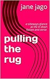 Pulling The Rug: A Sideways Glance At Life In Short Fiction and Verse