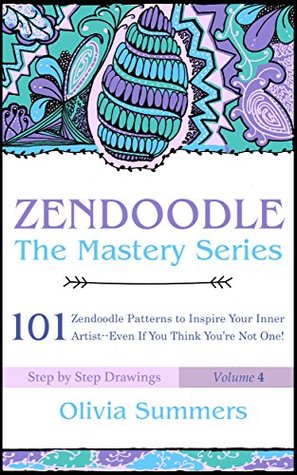 Zendoodle: 101 Zendoodle Patterns to Inspire Your Inner Artist--Even if You Think You're Not One! (Zendoodle Mastery Series Book 4)