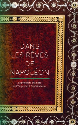 Dans les rêves de Napoléon : La première chambre de l'Empereur à Fontainebleau (Paperback)