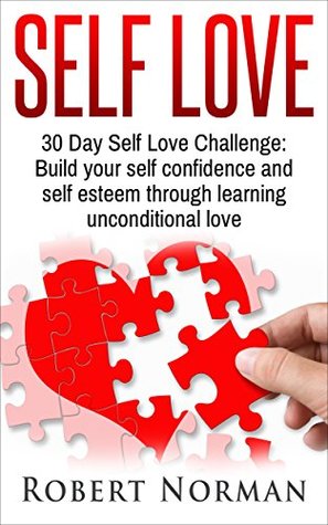 Self Love: 30 Day Self Love Challenge! Build your Self Confidence and Self Esteem Through Unconditional Self Love (Kindle Edition)