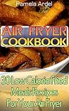 Air Fryer Cookbook: 30 Low Calorie Fried Meals Recipes For Your Air Fryer : (air fryer chicken, Paleo, Vegan, Instant Meal, Pot, Clean Eating, Air Fryer ... Air Fryer Recipes, Air Fryer Cooking) Air Fryer Cookbook: 30 Low Calorie Fried Meals Recipes For Your Air Fryer : (air fryer chicken, Paleo, Vegan, Instant Meal, Pot, Clean Eating, Air Fryer ... Air Fryer Recipes, Air Fryer Cooking)