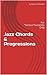 Jazz Chords & Progressions: For "Serious" Guitarists Only