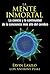 La mente inmortal: La ciencia y la continuidad de la conciencia más allá del cerebro