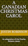A Canadian Christmas Carol by Justin     Robinson