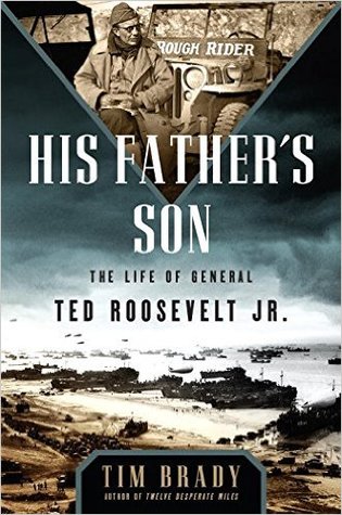The Life of General Ted Roosevelt, Jr.  - Tim Brady