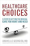 Healthcare Choices: 5 Steps to Getting the Medical Care You Want and Need Healthcare Choices: 5 Steps to Getting the Medical Care You Want and Need
