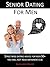 Senior Dating for Men (Dating Advice For Senior Men, #1)