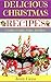 Delicious Christmas Recipes: Best Christmas Recipes Ever (Delicious Christmas Cookies, Candies, Cakes, Chicken Recipes And Christmas Treats To Make Your Christmas Holidays Memorable.