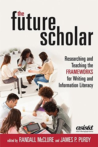 The Future Scholar: Researching and Teaching the Frameworks for Writing and Information Literacy (Hardcover)