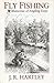 Fly Fishing by J.R. Hartley