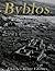 Byblos: The History and Legacy of the Oldest Ancient Phoenician City