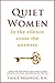 QUIET WOMEN: In the Silence Come the Answers: Stories for Every Woman from which to Draw Strength, Find Peace, and Discover Her True Self