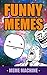 Memes: 2000+ XXL Funny Memes: The Most Hilarious XXL Meme Compilation Available (Meme, Funny, Funny Memes, XL Memes, XXL, Memes Book 1)