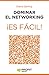 Dominar el networking ¡Es fácil!: 24 lecciones para conocer a las personas adecuadas (Spanish Edition)