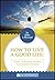 HOW TO LIVE A GOOD LIFE: A GUIDE TO PERSONAL FREEDOM AND A HAPPINESS RECIPES