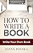 How to Write a Book: Write Your Own Book