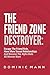 The Friend Zone Destroyer: Escape The Friend Role, Have More Sexual Relationships And Become The Alpha Male All Women Want