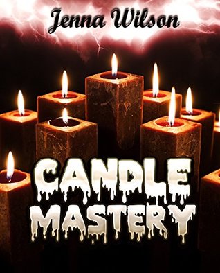 Candle Mastery (Candle Making for Beginners Book 1)