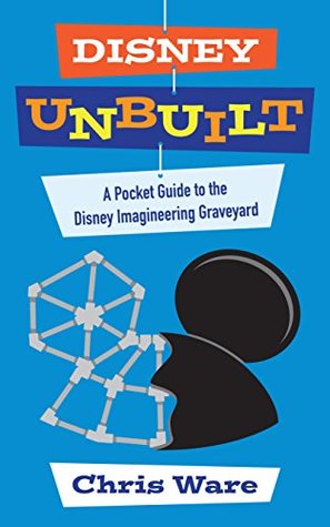 Disney Unbuilt: A Pocket Guide to the Disney Imagineering Graveyard (Kindle Edition)