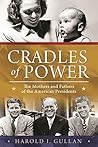 Cradles of Power: The Mothers and Fathers of the American Presidents