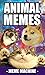 Memes: 1600+ Animal Memes: The Most Hilarious Animal Meme Compilation (Meme, Animal Memes, Animals, Funny Memes, XL Memes, Memes Book 1)