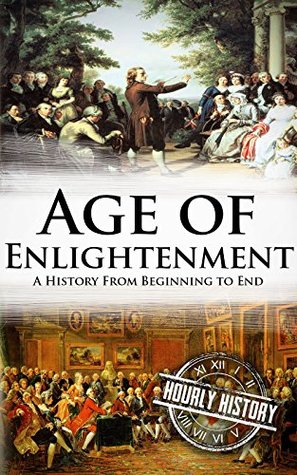 Age of Enlightenment: A History from Beginning to End (Kindle Edition)