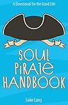 Soul Pirate Handbook: A Devotional for the Good Life Soul Pirate Handbook: A Devotional for the Good Life