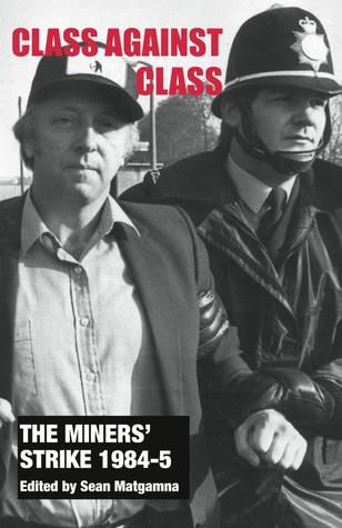The Miners' Strike 1984-5: Class Against Class