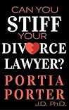 Can You Stiff Your Divorce Lawyer? Tales of How Cunning Clien... by Portia Porter