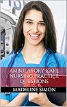 Ambulatory Care Nursing: Practice Questions for the Ambulatory Nursing Certification (ANCC Ambulatory) Ambulatory Care Nursing: Practice Questions for the Ambulatory Nursing Certification (ANCC Ambulatory)