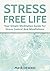 Stress Free Life: Your Simple Meditation Guide For Stress Control And Mindfulness (Stress Managment, Stress Relief, Meditation, Meditation techniques, Anxiety relief)