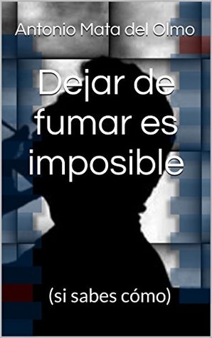 Dejar de fumar es imposible: (si sabes cómo) (Spanish Edition)