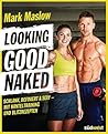 Looking good naked: Schlank, definiert & sexy – mit Hanteltraining und Blitzrezepten (German Edition)