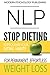 NLP: Stop Dieting: Reprogram Your Eating Habits for Permanent, Effortless Weight Loss (Diet, NLP, Weight Loss, Health and Fitness, Eating Habits Book 1)