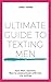 Ultimate Guide to Texting Men: Texts and scripts to send men in the most common dating scenarios. Flirt and date with confidence.