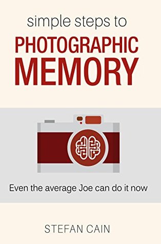 Simple Steps to Photographic Memory: Even the average Joe can do it now (Kindle Edition)