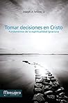 TOMAR DECISIONES EN CRISTO. Fundamentos de la espiritualidad ignaciana: Fundamentos de la espiritualidad en ignaciana (Espiritualidad (mensajero)) (Spanish Edition) Book cover for TOMAR DECISIONES EN CRISTO. Fundamentos de la espiritualidad ignaciana: Fundamentos de la espiritualidad en ignaciana (Espiritualidad (mensajero)) (Spanish Edition)